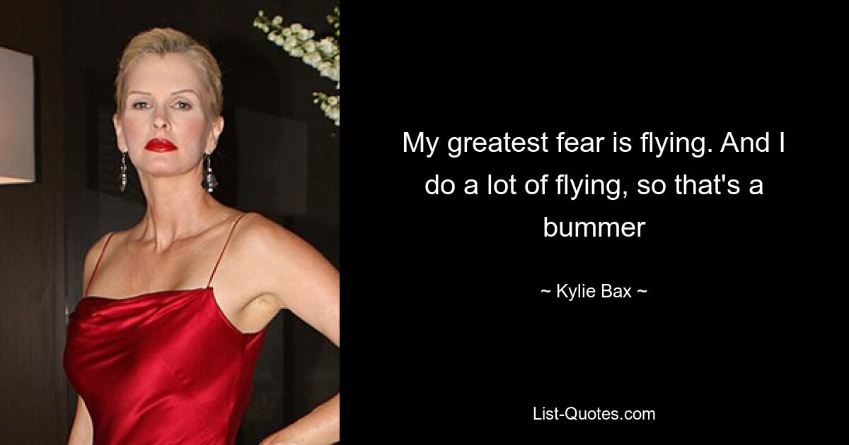 My greatest fear is flying. And I do a lot of flying, so that's a bummer — © Kylie Bax