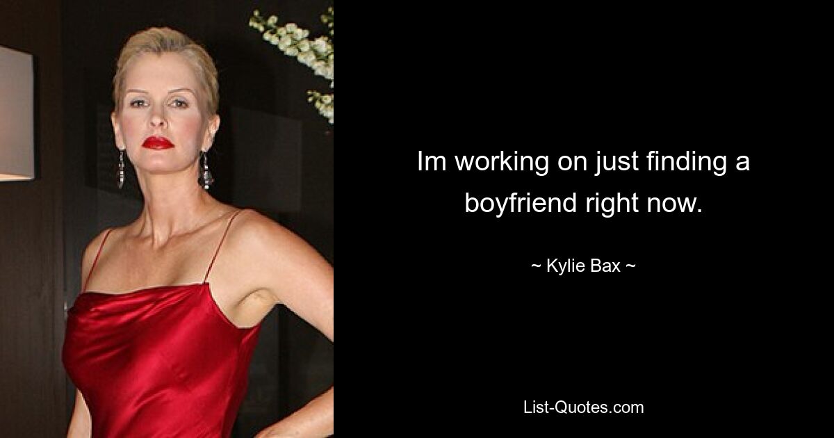 Im working on just finding a boyfriend right now. — © Kylie Bax