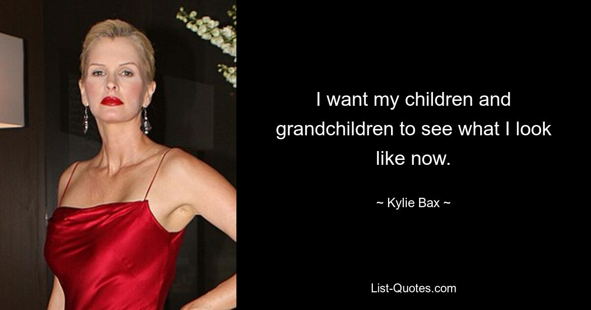 I want my children and grandchildren to see what I look like now. — © Kylie Bax