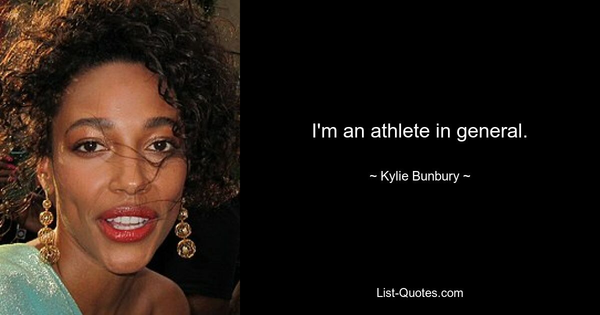 I'm an athlete in general. — © Kylie Bunbury