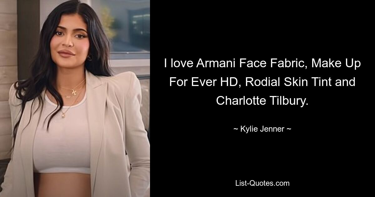 I love Armani Face Fabric, Make Up For Ever HD, Rodial Skin Tint and Charlotte Tilbury. — © Kylie Jenner