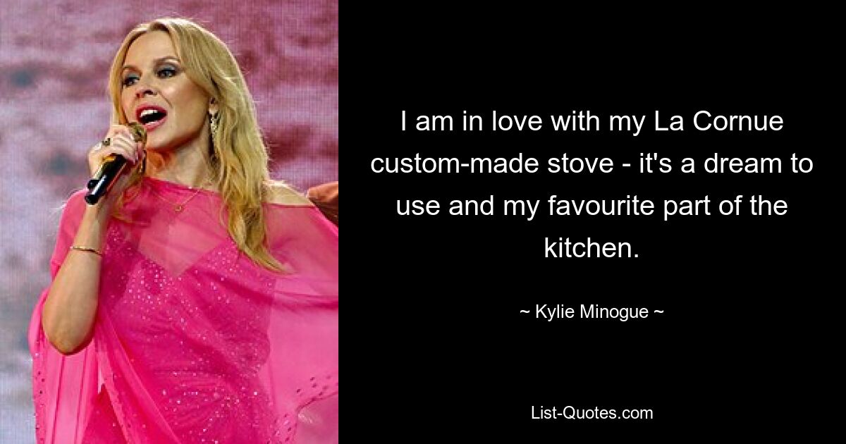 I am in love with my La Cornue custom-made stove - it's a dream to use and my favourite part of the kitchen. — © Kylie Minogue