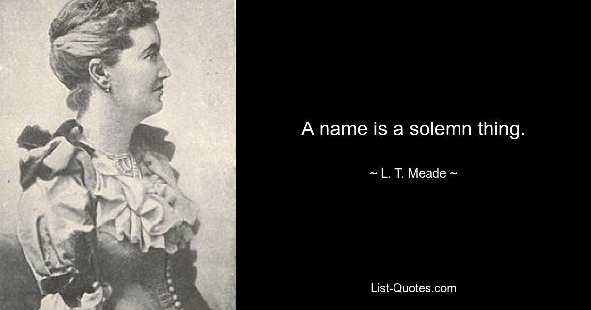 A name is a solemn thing. — © L. T. Meade