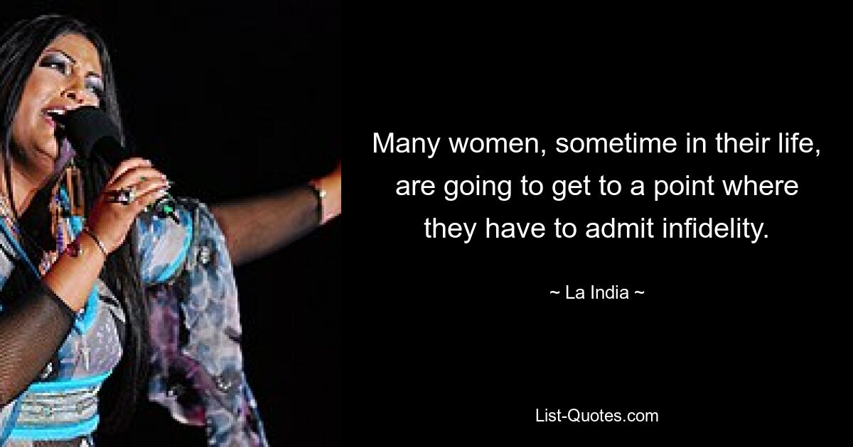 Many women, sometime in their life, are going to get to a point where they have to admit infidelity. — © La India