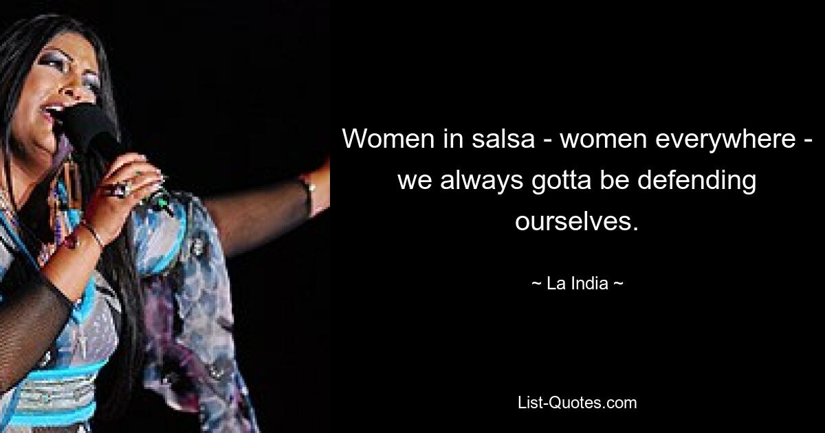 Women in salsa - women everywhere - we always gotta be defending ourselves. — © La India