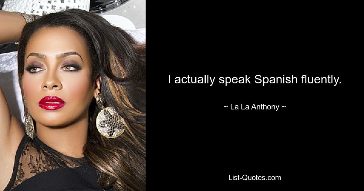 I actually speak Spanish fluently. — © La La Anthony