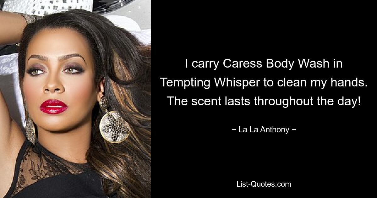 I carry Caress Body Wash in Tempting Whisper to clean my hands. The scent lasts throughout the day! — © La La Anthony