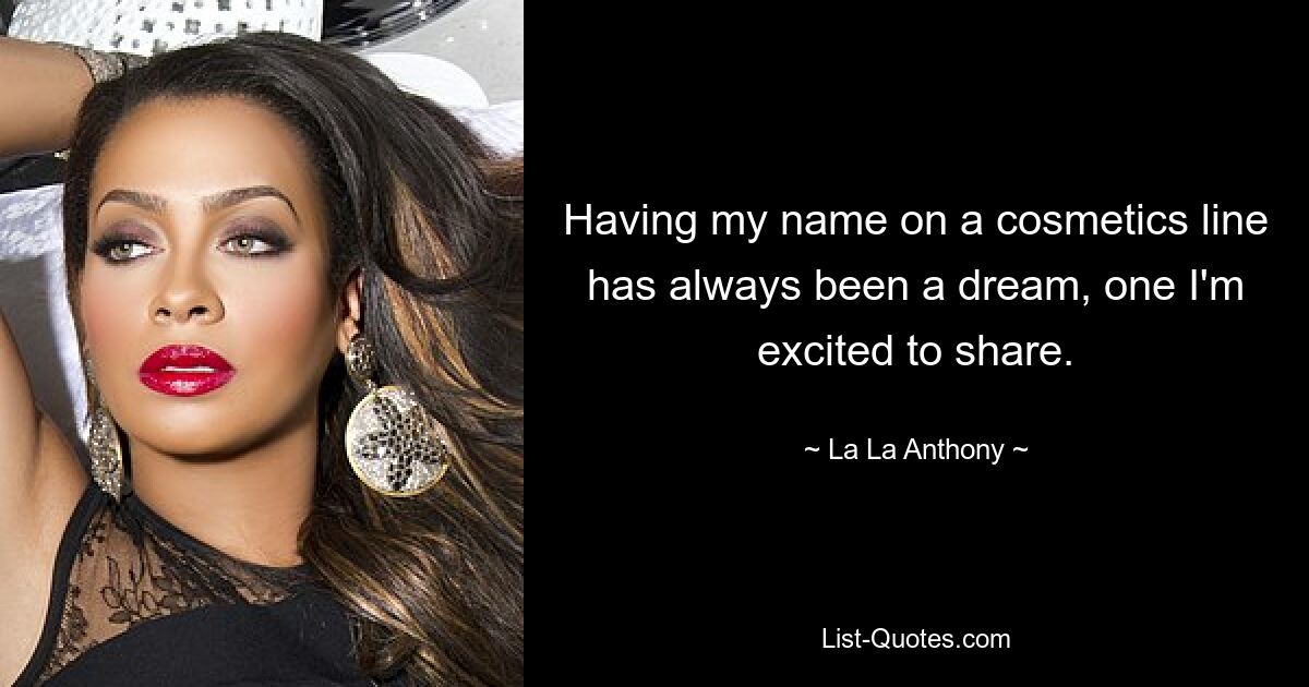 Having my name on a cosmetics line has always been a dream, one I'm excited to share. — © La La Anthony