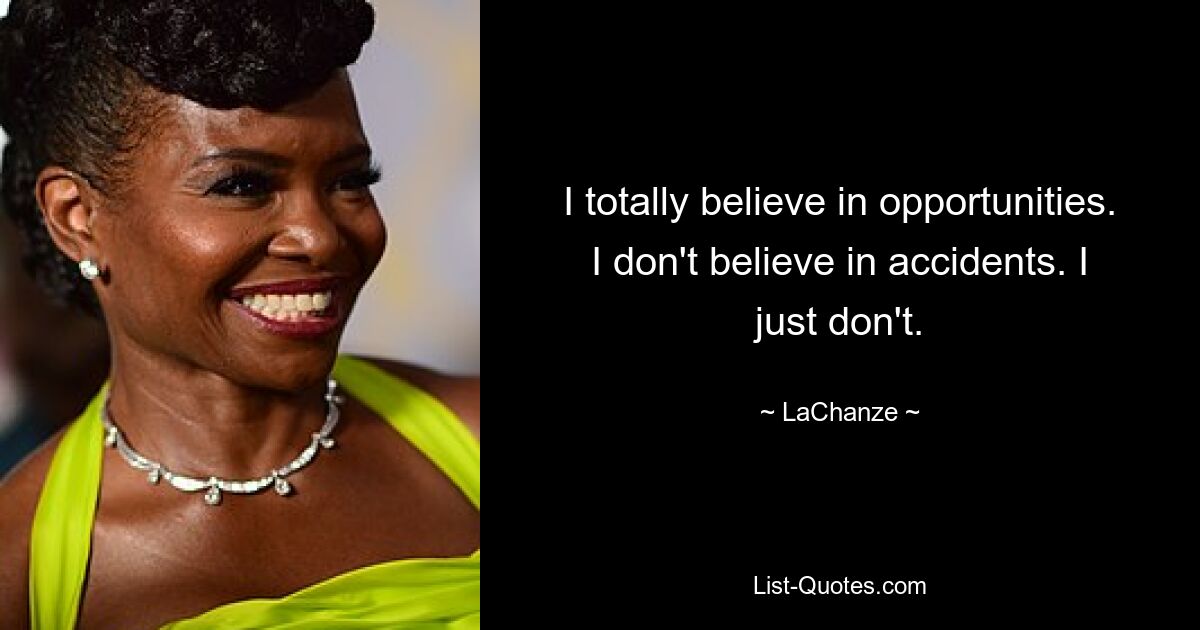 I totally believe in opportunities. I don't believe in accidents. I just don't. — © LaChanze