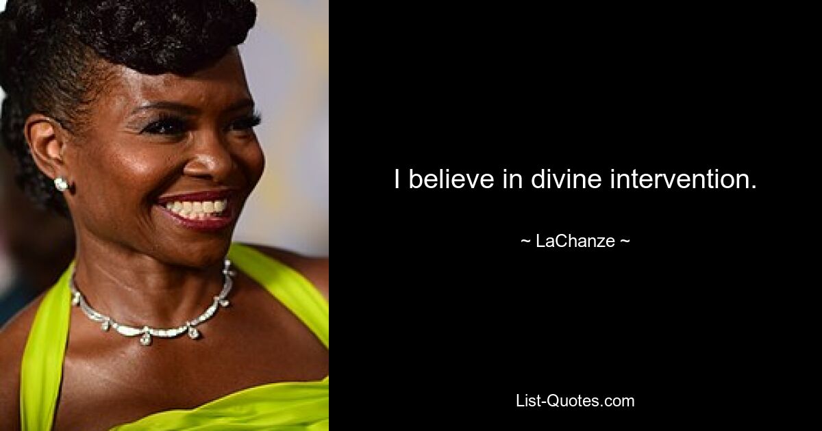 I believe in divine intervention. — © LaChanze