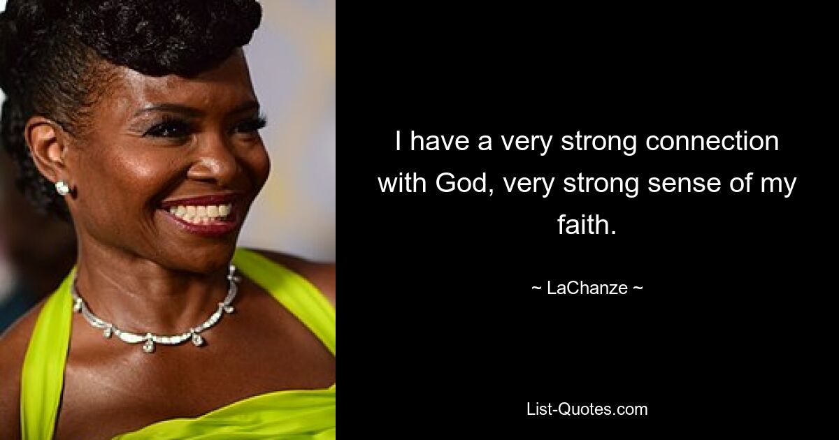 I have a very strong connection with God, very strong sense of my faith. — © LaChanze