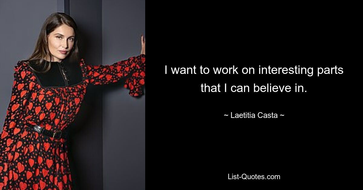 I want to work on interesting parts that I can believe in. — © Laetitia Casta