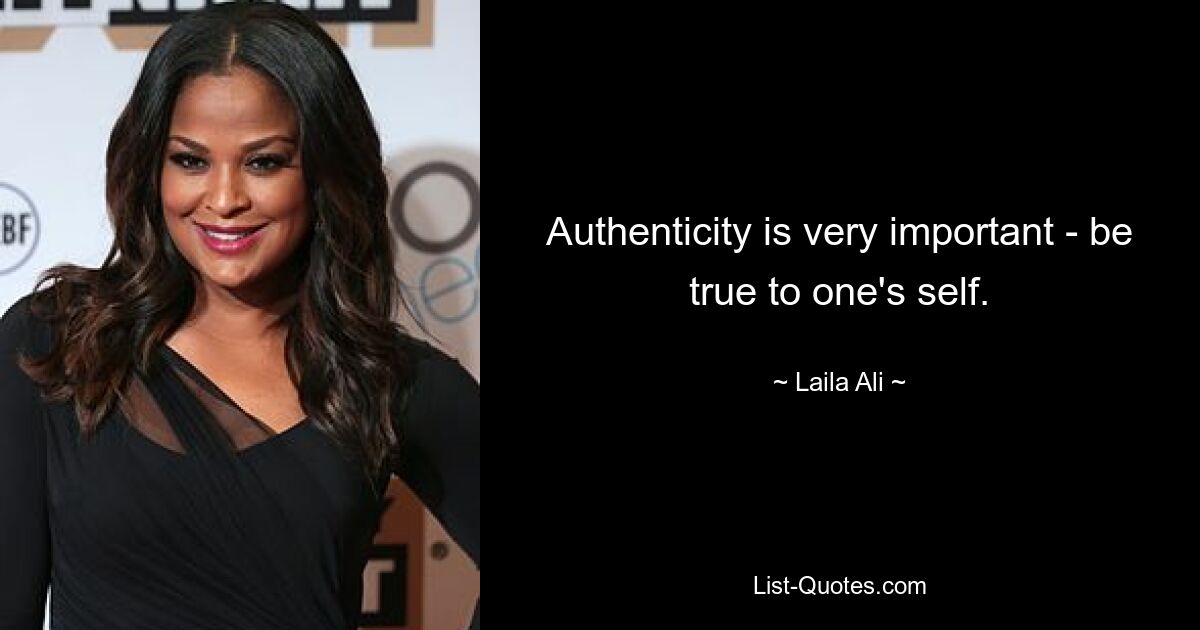 Authenticity is very important - be true to one's self. — © Laila Ali