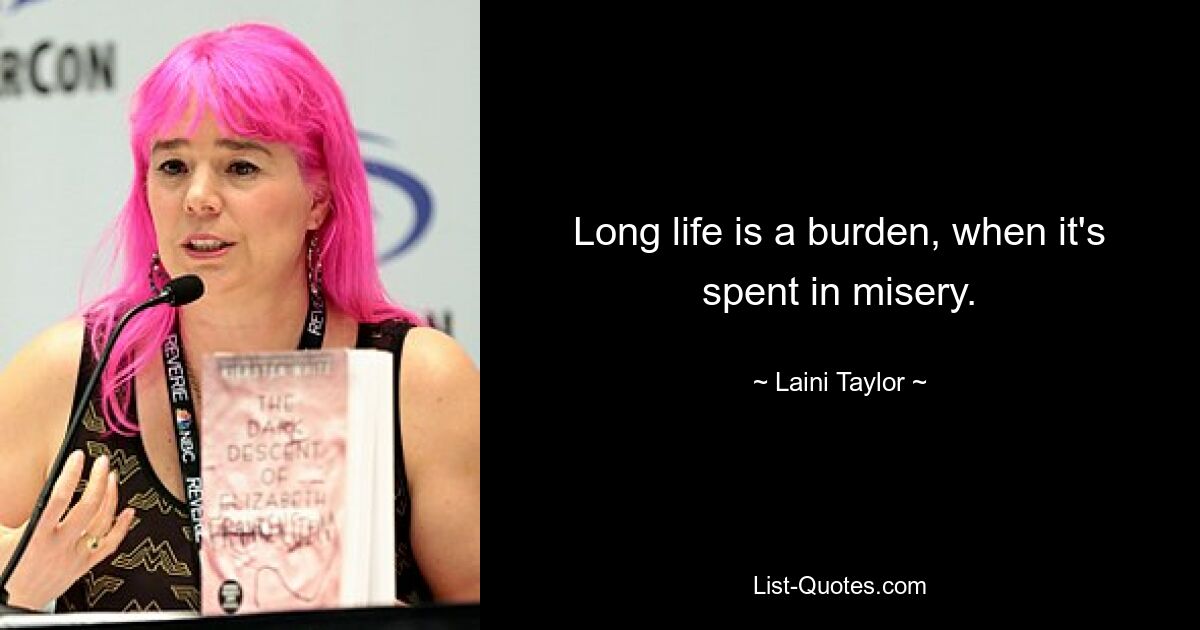 Long life is a burden, when it's spent in misery. — © Laini Taylor