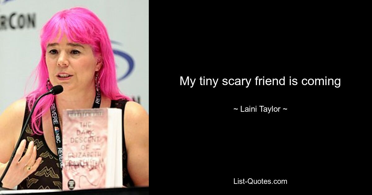 My tiny scary friend is coming — © Laini Taylor