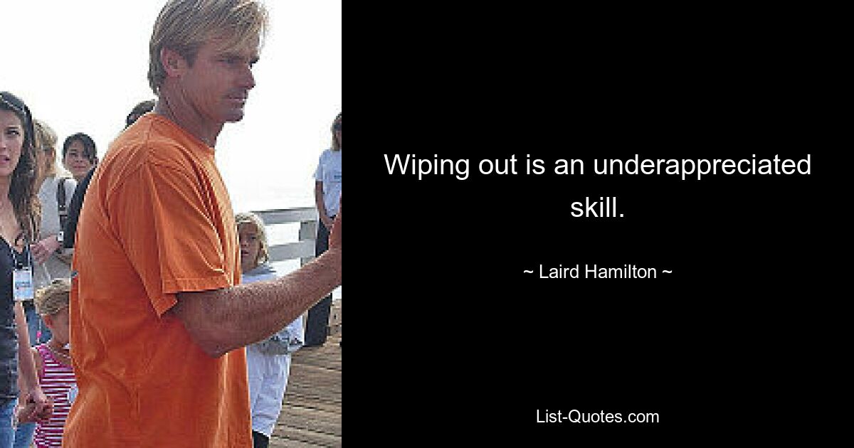 Wiping out is an underappreciated skill. — © Laird Hamilton