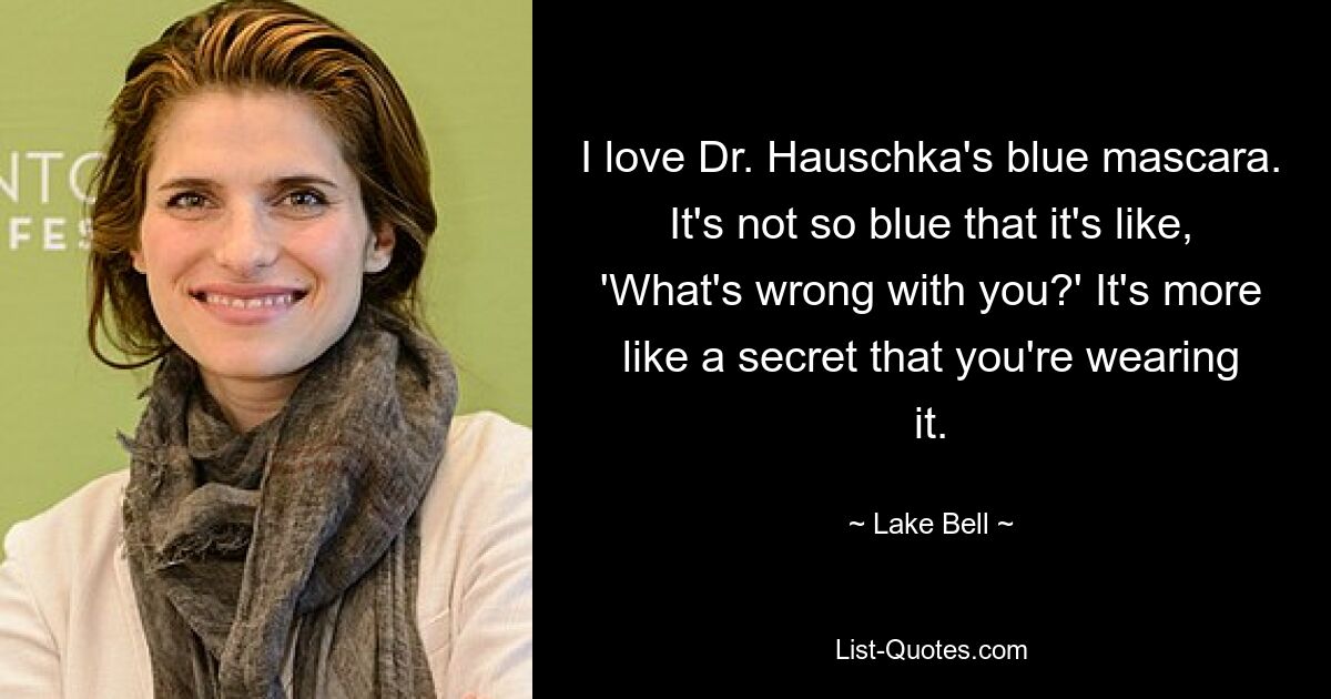 I love Dr. Hauschka's blue mascara. It's not so blue that it's like, 'What's wrong with you?' It's more like a secret that you're wearing it. — © Lake Bell