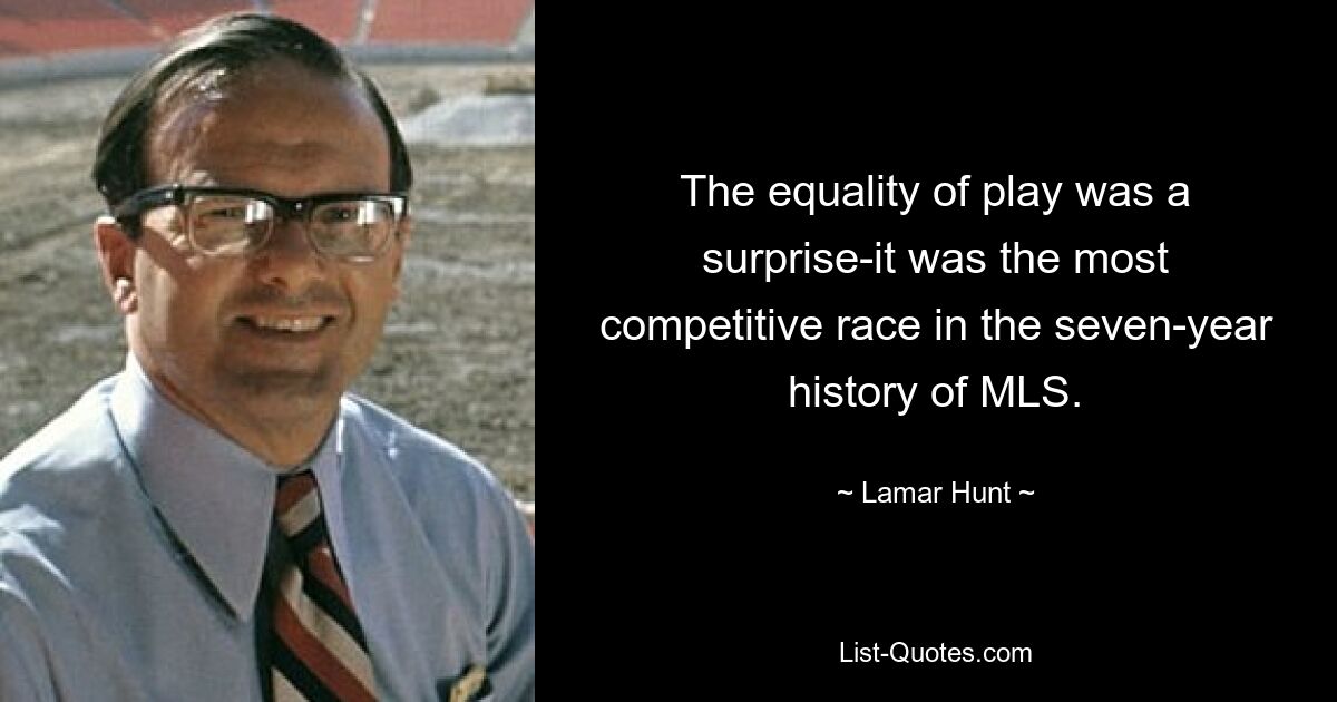 The equality of play was a surprise-it was the most competitive race in the seven-year history of MLS. — © Lamar Hunt