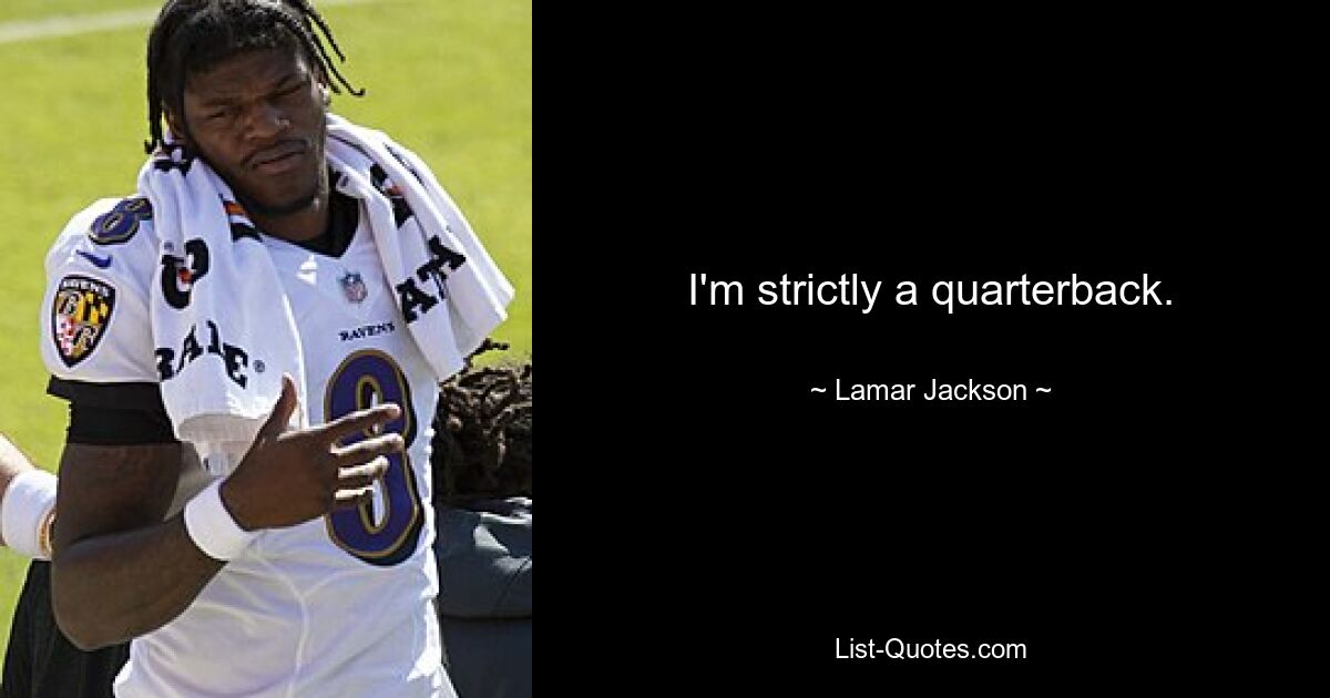 I'm strictly a quarterback. — © Lamar Jackson