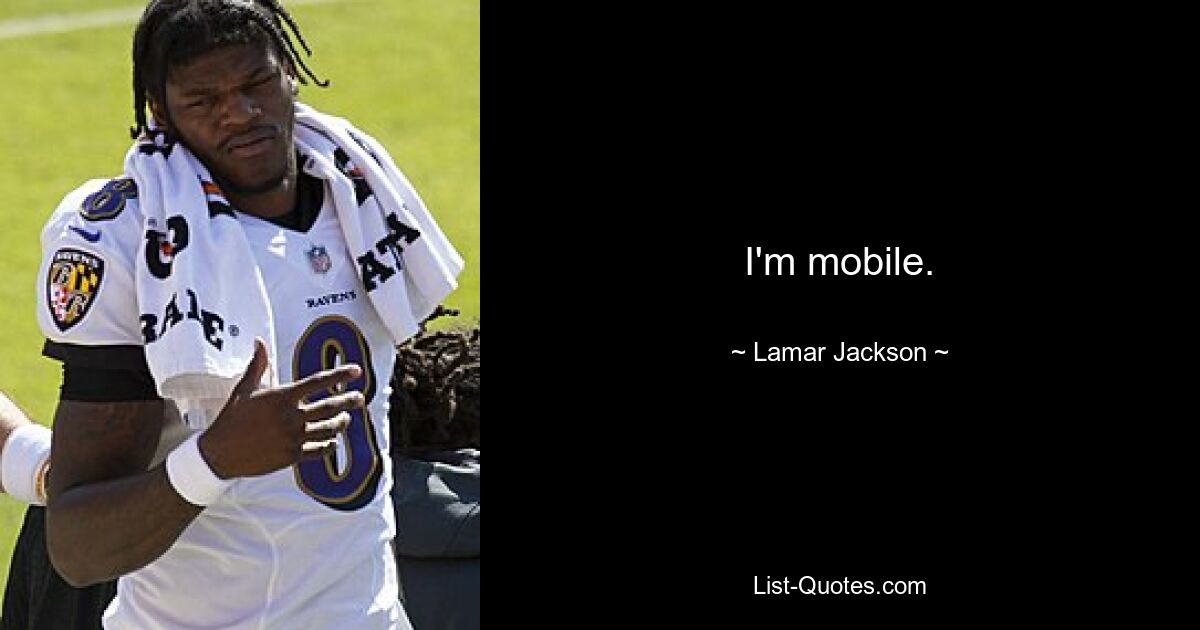 I'm mobile. — © Lamar Jackson