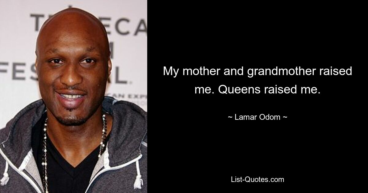 My mother and grandmother raised me. Queens raised me. — © Lamar Odom