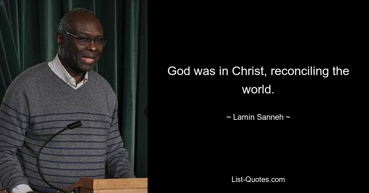 God was in Christ, reconciling the world. — © Lamin Sanneh