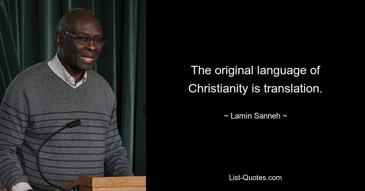 The original language of Christianity is translation. — © Lamin Sanneh