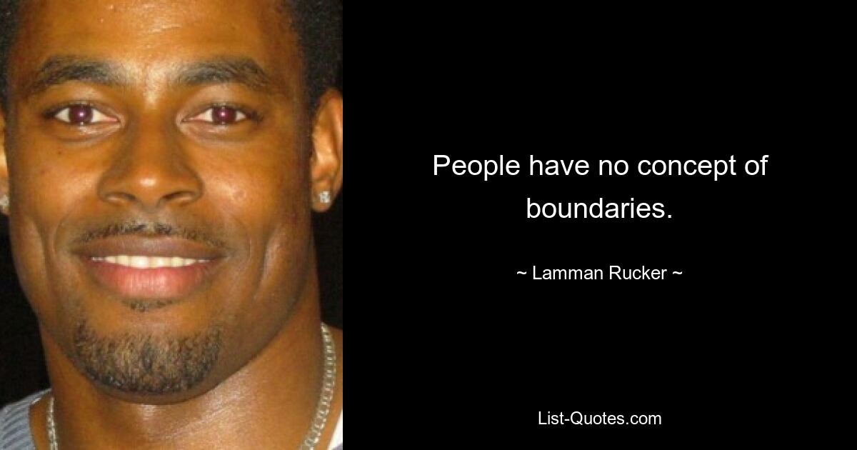 People have no concept of boundaries. — © Lamman Rucker