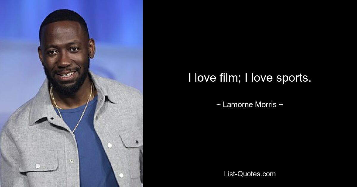 I love film; I love sports. — © Lamorne Morris