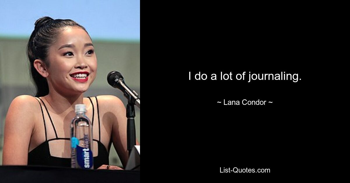 I do a lot of journaling. — © Lana Condor