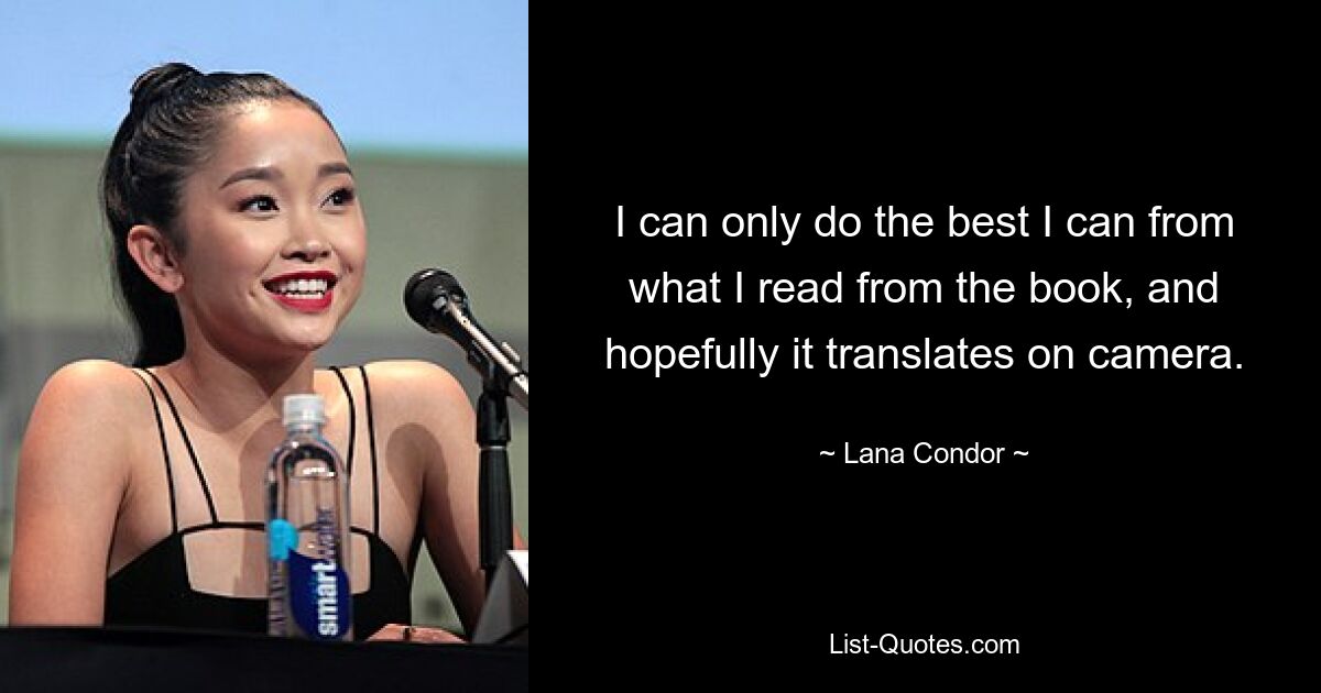 I can only do the best I can from what I read from the book, and hopefully it translates on camera. — © Lana Condor