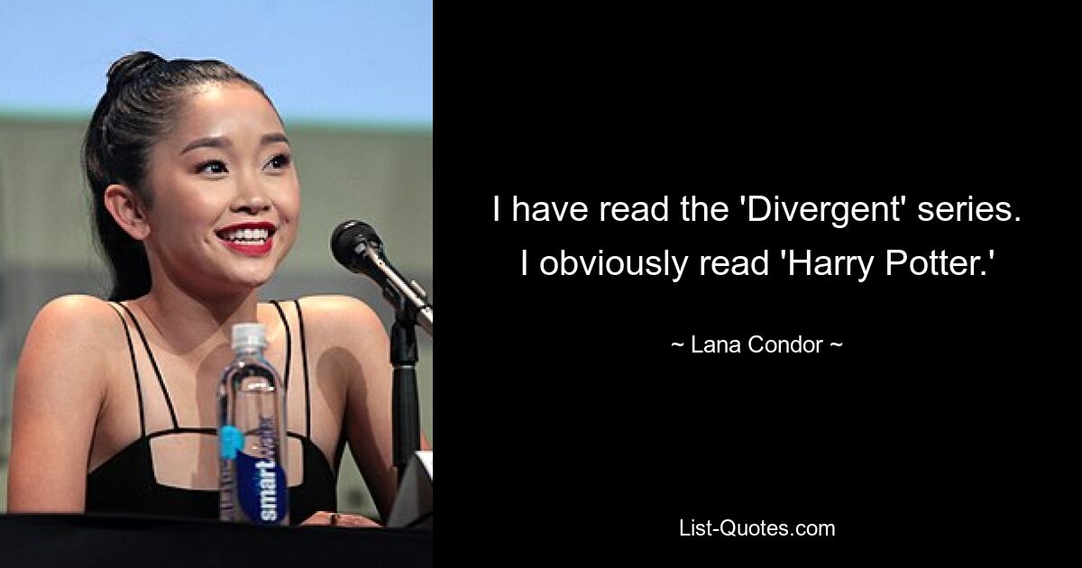 I have read the 'Divergent' series. I obviously read 'Harry Potter.' — © Lana Condor