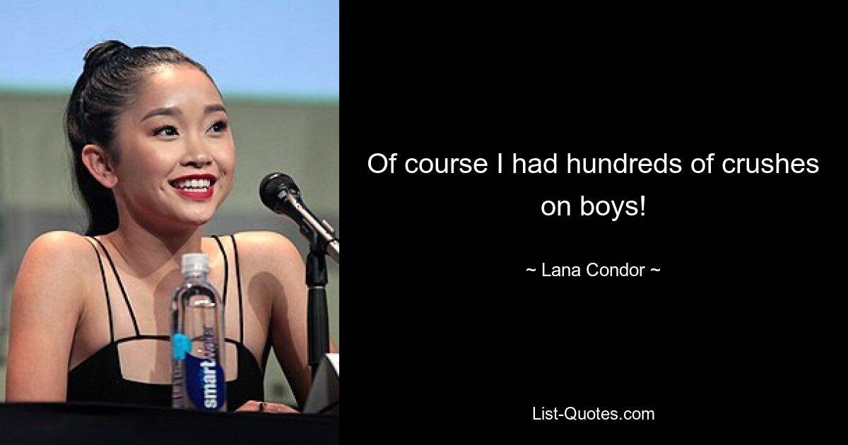 Of course I had hundreds of crushes on boys! — © Lana Condor