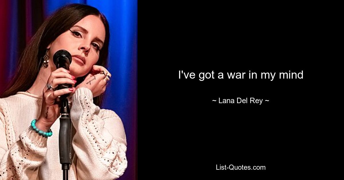 I've got a war in my mind — © Lana Del Rey