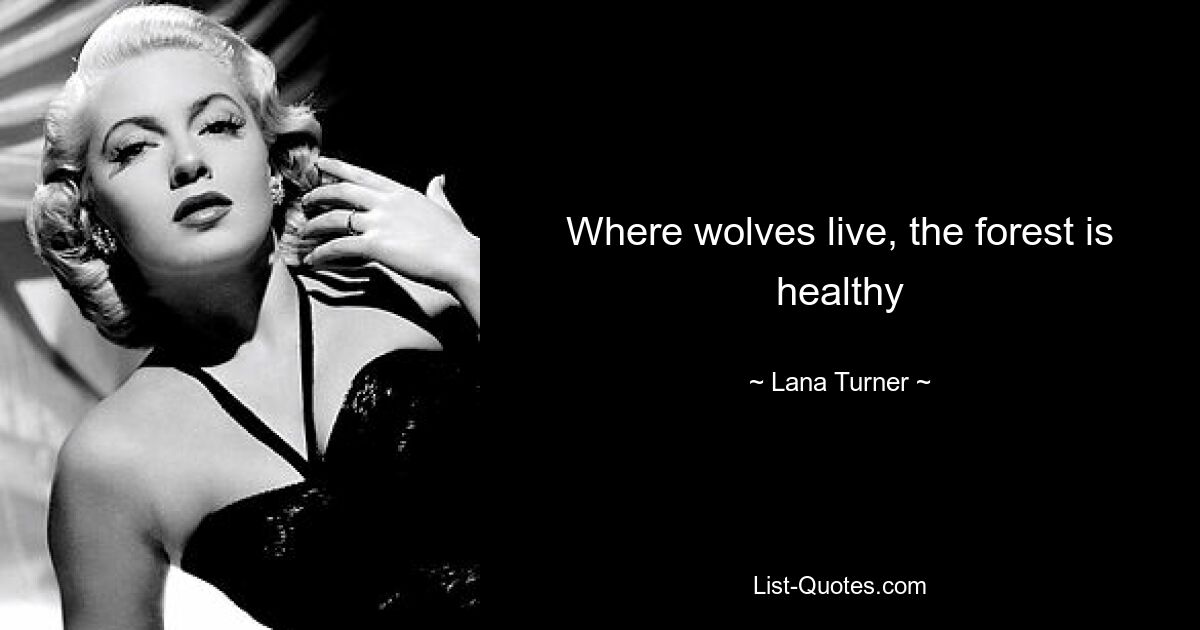 Where wolves live, the forest is healthy — © Lana Turner