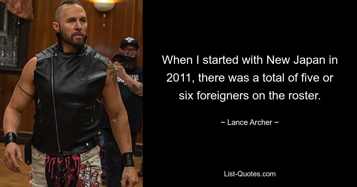 When I started with New Japan in 2011, there was a total of five or six foreigners on the roster. — © Lance Archer