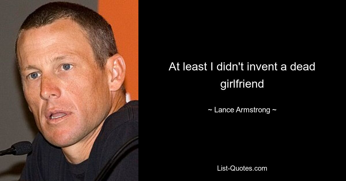 At least I didn't invent a dead girlfriend — © Lance Armstrong