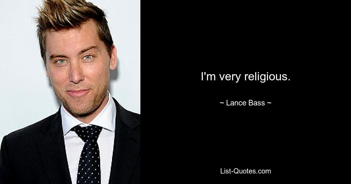 I'm very religious. — © Lance Bass