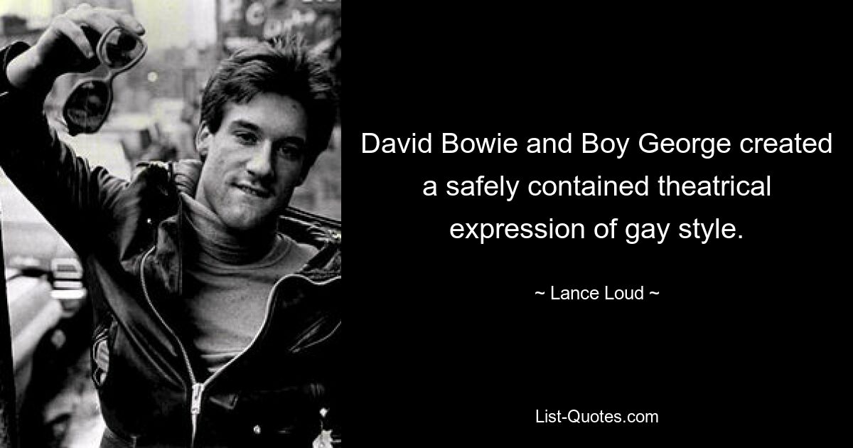 David Bowie and Boy George created a safely contained theatrical expression of gay style. — © Lance Loud