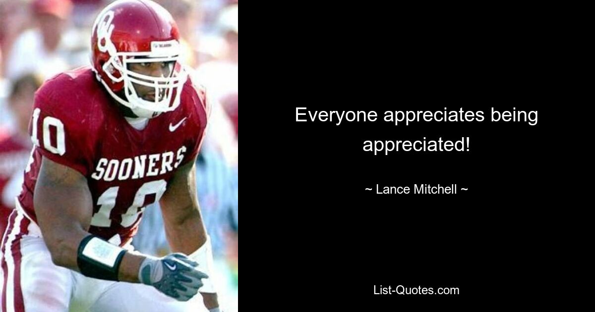 Everyone appreciates being appreciated! — © Lance Mitchell