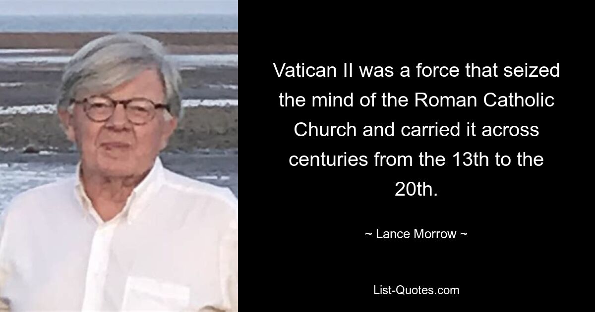 Второй Ватиканский собор был силой, которая захватила умы Римско-католической церкви и пронесла ее через века с 13 по 20 век. — © Лэнс Морроу 