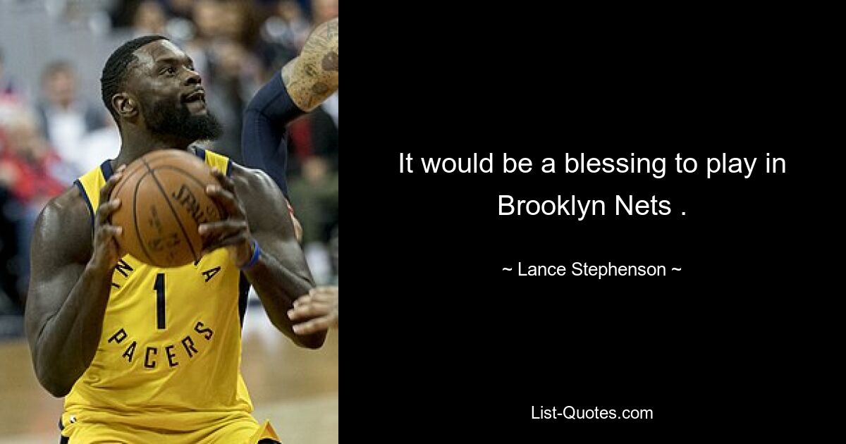 It would be a blessing to play in Brooklyn Nets . — © Lance Stephenson