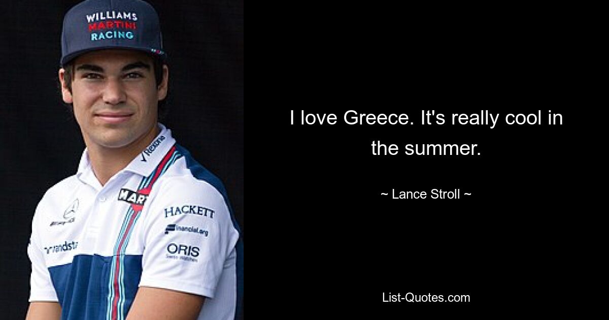 I love Greece. It's really cool in the summer. — © Lance Stroll