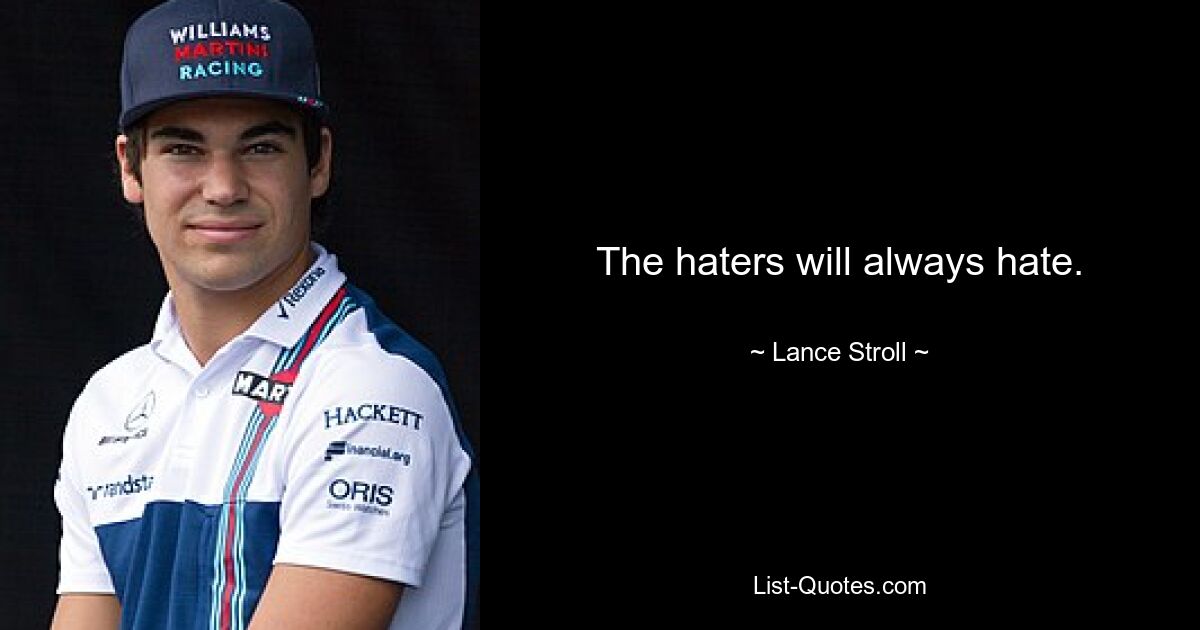 The haters will always hate. — © Lance Stroll