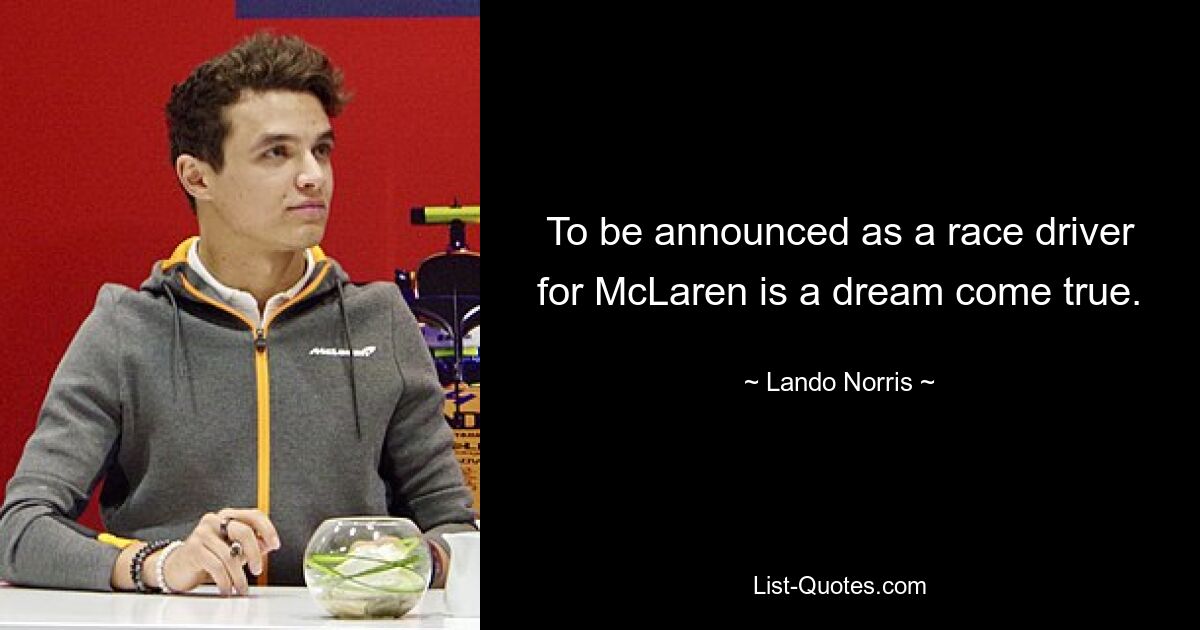 To be announced as a race driver for McLaren is a dream come true. — © Lando Norris