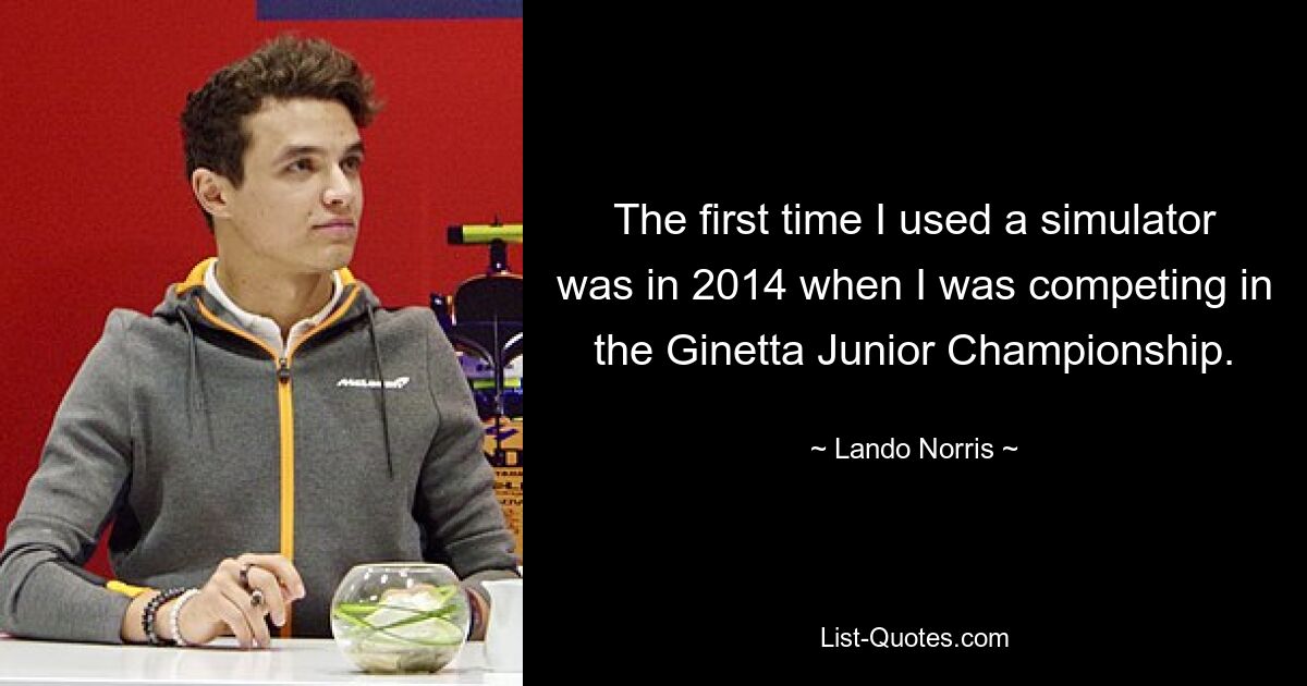 The first time I used a simulator was in 2014 when I was competing in the Ginetta Junior Championship. — © Lando Norris