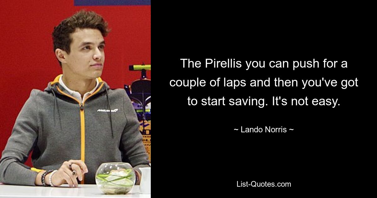 The Pirellis you can push for a couple of laps and then you've got to start saving. It's not easy. — © Lando Norris