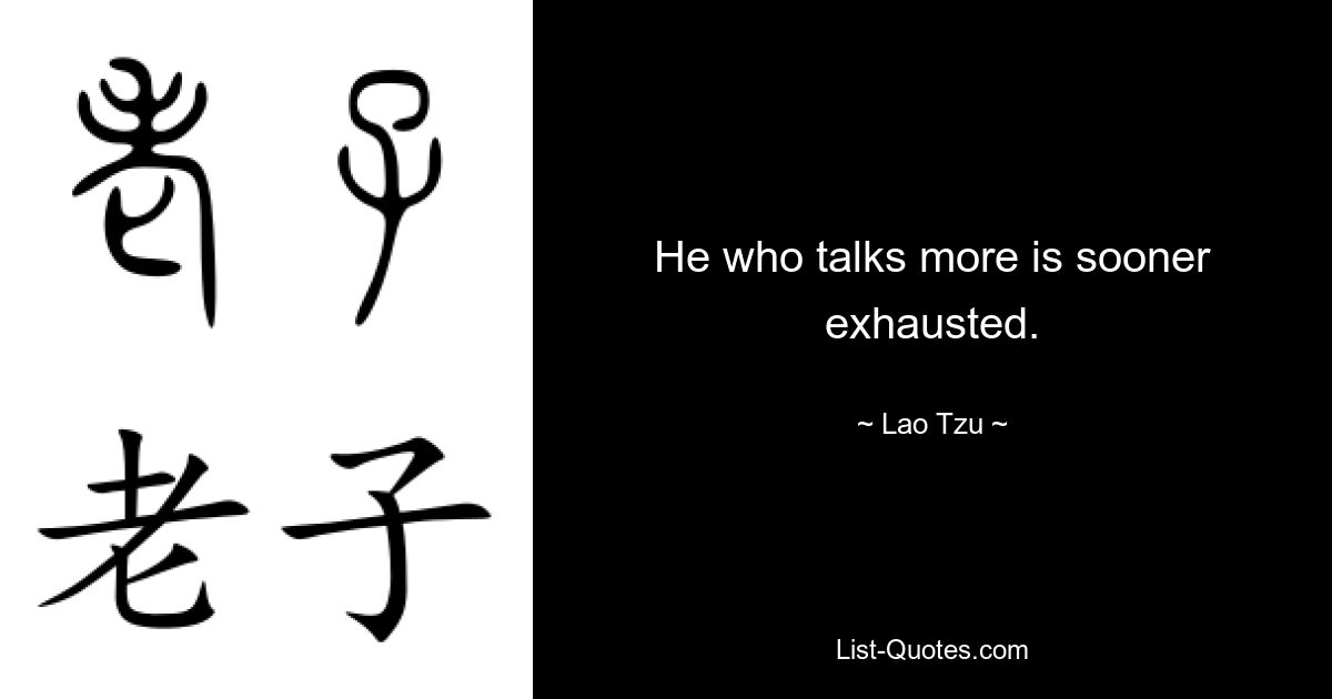 He who talks more is sooner exhausted. — © Lao Tzu