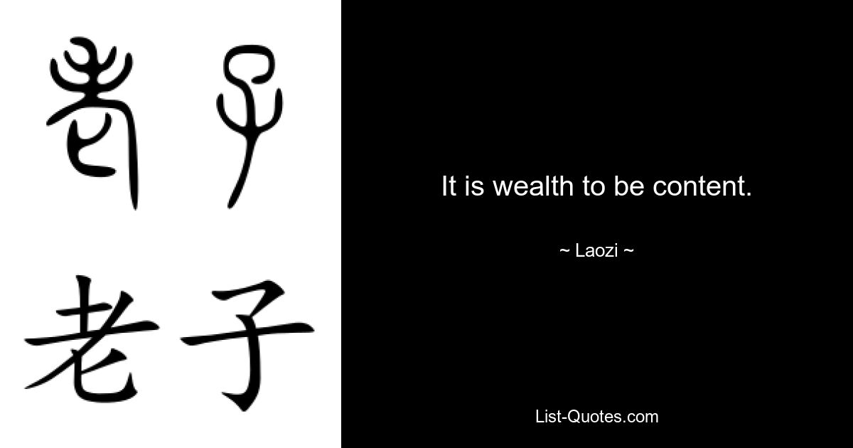 It is wealth to be content. — © Laozi