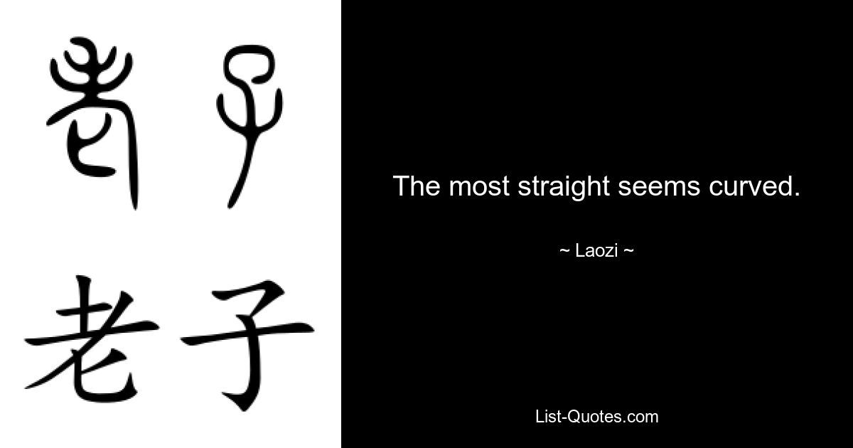 The most straight seems curved. — © Laozi